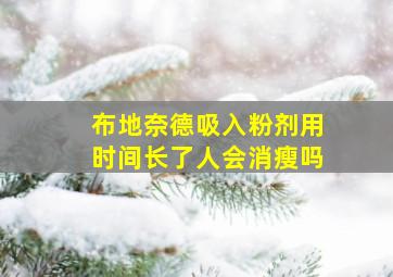 布地奈德吸入粉剂用时间长了人会消瘦吗