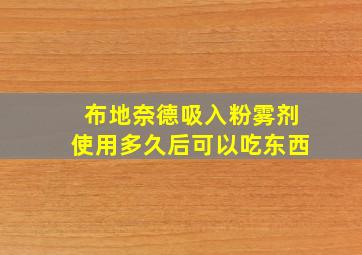 布地奈德吸入粉雾剂使用多久后可以吃东西