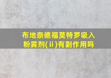 布地奈德福莫特罗吸入粉雾剂(ⅱ)有副作用吗