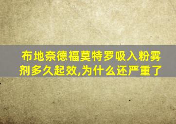 布地奈德福莫特罗吸入粉雾剂多久起效,为什么还严重了