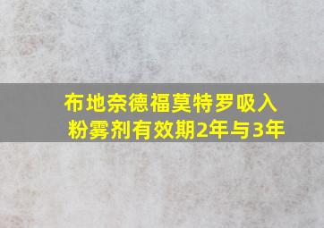 布地奈德福莫特罗吸入粉雾剂有效期2年与3年