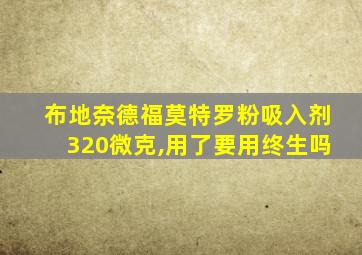 布地奈德福莫特罗粉吸入剂320微克,用了要用终生吗