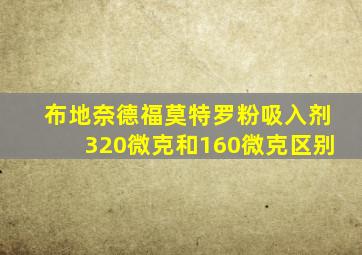 布地奈德福莫特罗粉吸入剂320微克和160微克区别