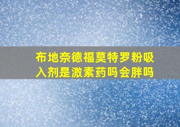 布地奈德福莫特罗粉吸入剂是激素药吗会胖吗