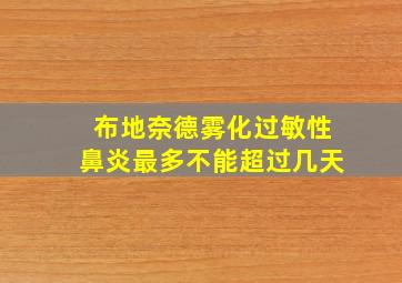 布地奈德雾化过敏性鼻炎最多不能超过几天