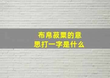 布帛菽粟的意思打一字是什么