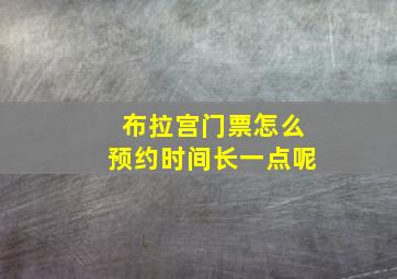 布拉宫门票怎么预约时间长一点呢