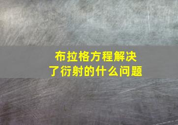 布拉格方程解决了衍射的什么问题