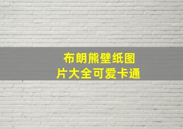 布朗熊壁纸图片大全可爱卡通