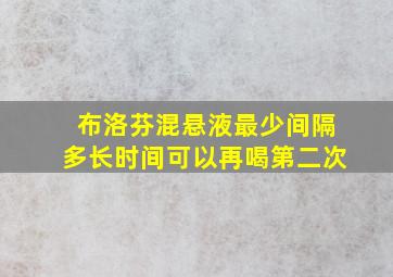 布洛芬混悬液最少间隔多长时间可以再喝第二次