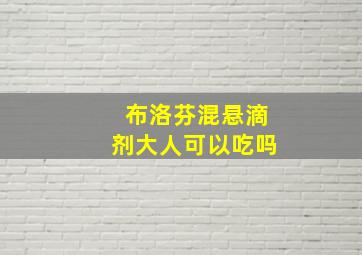 布洛芬混悬滴剂大人可以吃吗