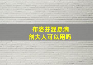 布洛芬混悬滴剂大人可以用吗