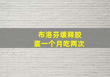 布洛芬缓释胶囊一个月吃两次