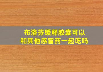 布洛芬缓释胶囊可以和其他感冒药一起吃吗