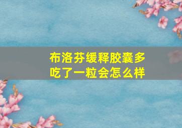 布洛芬缓释胶囊多吃了一粒会怎么样