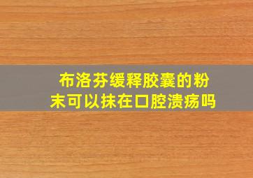 布洛芬缓释胶囊的粉末可以抹在口腔溃疡吗