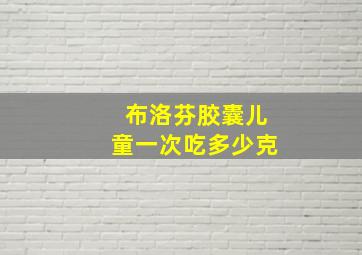 布洛芬胶囊儿童一次吃多少克