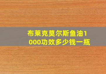 布莱克莫尔斯鱼油1000功效多少钱一瓶