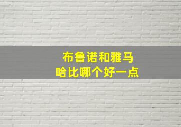 布鲁诺和雅马哈比哪个好一点