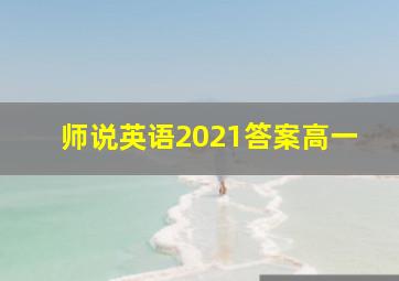 师说英语2021答案高一