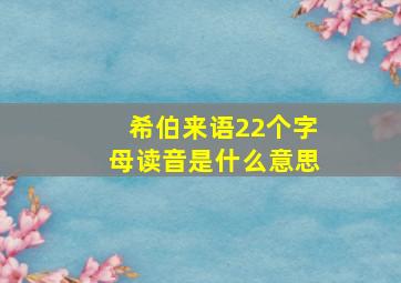 希伯来语22个字母读音是什么意思