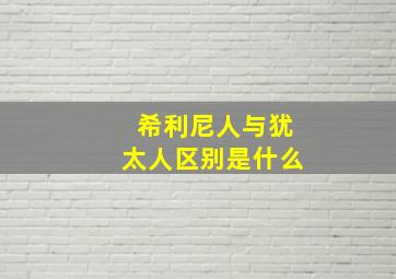 希利尼人与犹太人区别是什么