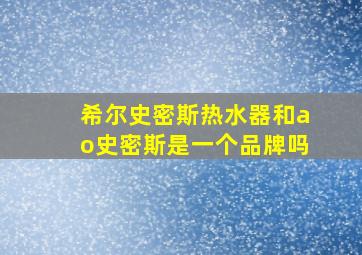 希尔史密斯热水器和ao史密斯是一个品牌吗