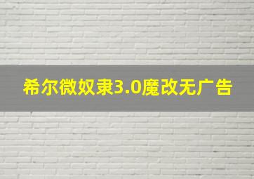 希尔微奴隶3.0魔改无广告