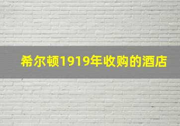 希尔顿1919年收购的酒店