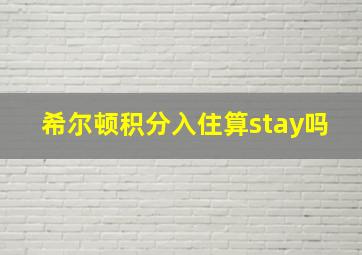 希尔顿积分入住算stay吗