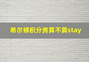 希尔顿积分房算不算stay