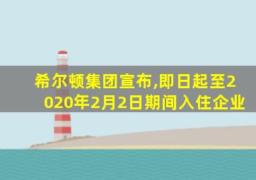 希尔顿集团宣布,即日起至2020年2月2日期间入住企业