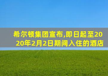 希尔顿集团宣布,即日起至2020年2月2日期间入住的酒店