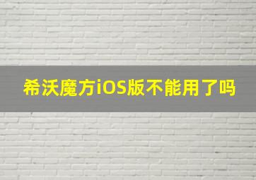 希沃魔方iOS版不能用了吗