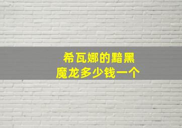 希瓦娜的黯黑魔龙多少钱一个