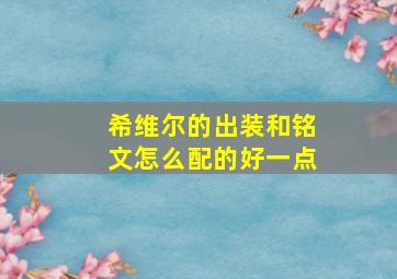 希维尔的出装和铭文怎么配的好一点