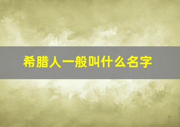 希腊人一般叫什么名字