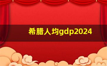 希腊人均gdp2024