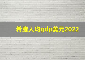 希腊人均gdp美元2022