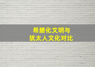 希腊化文明与犹太人文化对比