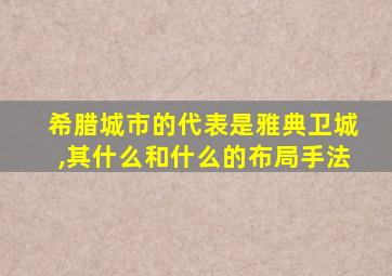 希腊城市的代表是雅典卫城,其什么和什么的布局手法