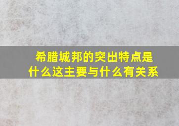 希腊城邦的突出特点是什么这主要与什么有关系