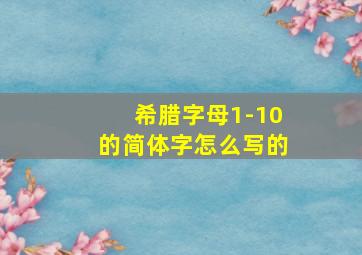 希腊字母1-10的简体字怎么写的