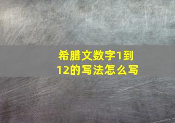 希腊文数字1到12的写法怎么写