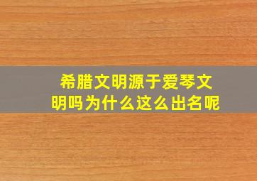 希腊文明源于爱琴文明吗为什么这么出名呢