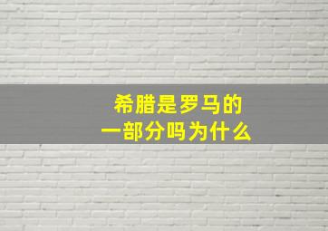 希腊是罗马的一部分吗为什么