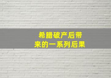 希腊破产后带来的一系列后果