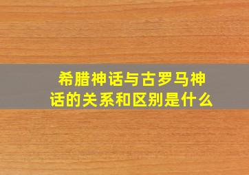 希腊神话与古罗马神话的关系和区别是什么