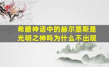 希腊神话中的赫尔墨斯是光明之神吗为什么不出现