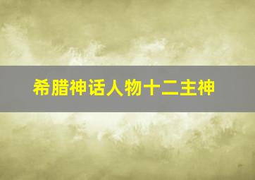 希腊神话人物十二主神